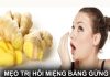 Bỏ túi Top 6 cách trị hôi miệng bằng gừng hiệu quả cao